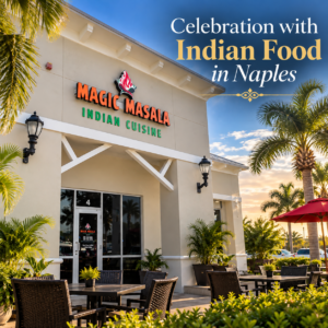 Best Indian Restaurant in Naples, FL: A Guide to Authentic Indian Food